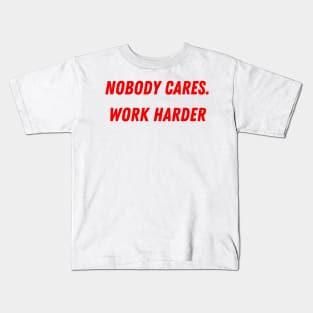 Nobody cares. Work Harder Kids T-Shirt